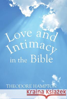 Love and Intimacy in the Bible Theodore Hampton 9781499081824 Xlibris Corporation