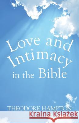 Love and Intimacy in the Bible Theodore Hampton 9781499081831 Xlibris Corporation
