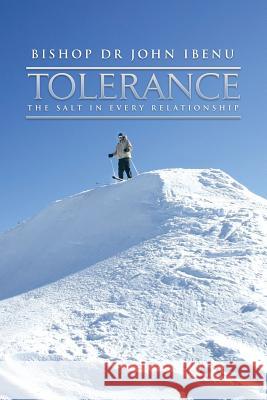 Tolerance: The Salt in Every Relationship Bishop Dr John Ibenu 9781499092622 Xlibris Corporation
