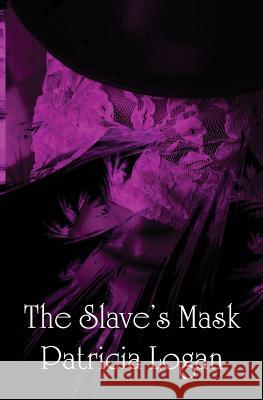The Slave's Mask Patricia Logan 9781499135138