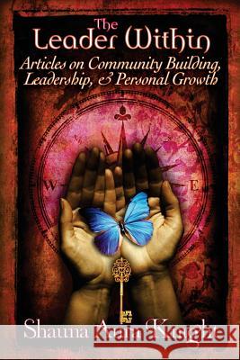 The Leader Within: : Articles on Community Building, Leadership, and Personal Grow Knight, Shauna Aura 9781499154092