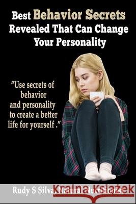 Best Behavior Secrets Revealed That Can Change Your Personality: Use Secrets of behavior and personality to create a better life for yourself Silva, Rudy Silva 9781499155020