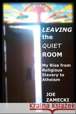 Leaving the Quiet Room: My Rise from Religious Slavery to Atheism Joe Zamecki Mark Vandebrake 9781499158762 Createspace