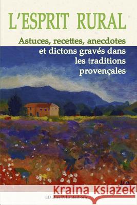 L'Esprit Rural: Astuces, recettes, anecdotes et dictons gravés dans les traditions Provençales Bruno, Alessandro 9781499170740 Createspace