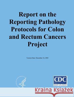 Reporting on the Reporting Pathology Protocols for Colon and Rectum Cancers Project National Program of Cance 9781499172096