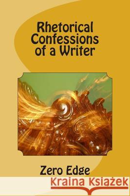 Rhetorical Confessions of a Writer Zero Edge 9781499192391