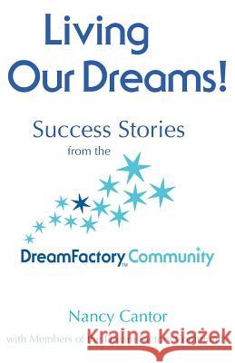 Living Our Dreams: Success Stories from the Dream Factory Community Nancy Cantor 9781499194333