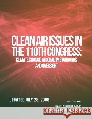 CRS Report for Congress: Clean Air Issues in the 110th Congress: Climate Change, Air Quality Standards, and Oversight McCarthy, James E. 9781499196528