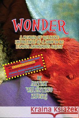 Wonder with Secret Insert for Bankers: A Memoir of Relative Importance of a Soon-To-Be Famous Anonymous Artist MR Valentino Zubiri 9781499253535 Createspace
