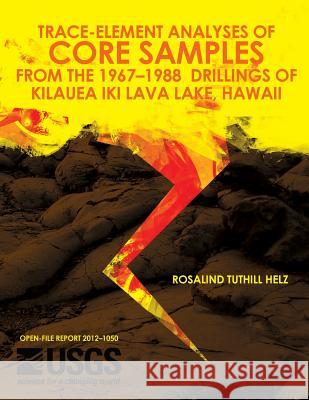 Trace-Element Analyses of Core Samples from the 1967-1988 Drillings of Kilauea Iki Lava Lake, Hawaii U. S. Departmetn of the Interior 9781499256079 Createspace