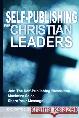 Self Publishing For Christian Leaders: Join The Self-Publishing Revolution, Maximize Sales, Share Your Message Goodall, Wayde 9781499260083