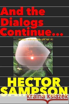 And the dialogs continue...: (Dialogs with my inner self Volume IV) Sampson, Hector 9781499260441 Createspace