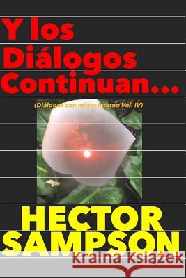 Y los dialogos continuan...: (Diálogos con mi ser interno Volumen IV) Sampson, Hector 9781499260984