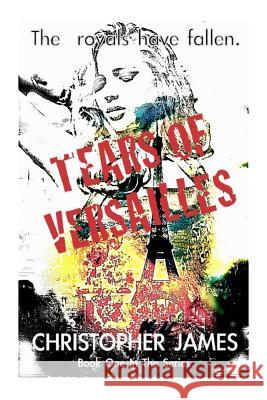 Tears of Versailles: Book One in the Series MR Christopher James P 9781499285116 Createspace