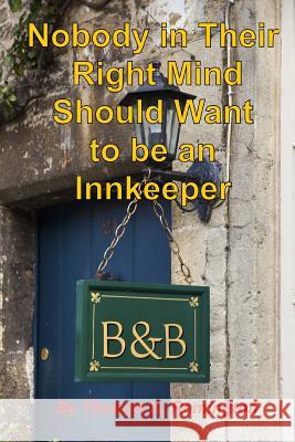 Nobody in Their Right Mind Should Want to be an Innkeeper Remington, Thomas K. 9781499296419 Createspace