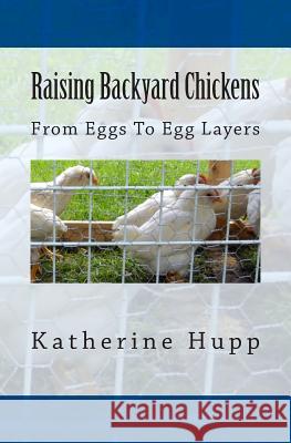 Raising Backyard Chickens From Eggs To Egg Layers Hupp, Katherine 9781499322682 Createspace Independent Publishing Platform