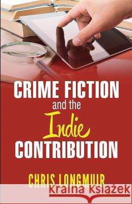 Crime Fiction and the Indie Contribution Chris Longmuir 9781499325249