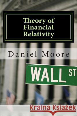 Theory of Financial Relativity: UnLocking Market Mysteries that will Make You a Better Investor Moore, Susan S. 9781499325423