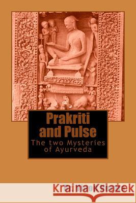 Prakriti and Pulse: The two Mysteries of Ayurveda Verma, Vinod 9781499327922 Createspace