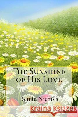 The Sunshine of His Love Benita Nichols 9781499344158 Createspace