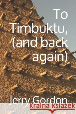 To Timbuktu, (and back again) Gordon, Jerry 9781499355543 Createspace