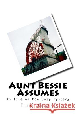 Aunt Bessie Assumes: An Isle of Man Cozy Mystery Diana Xarissa 9781499366020 Createspace