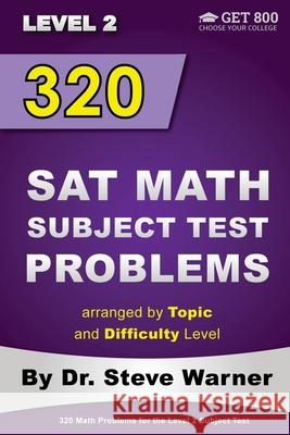 320 SAT Math Subject Test Problems arranged by Topic and Difficulty Level - Level 2: 160 Questions with Solutions, 160 Additional Questions with Answe Warner, Steve 9781499396676