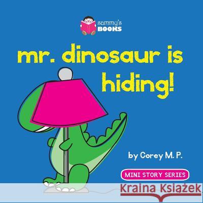 Mr. Dinosaur is Hiding M. P., Corey 9781499505375 Createspace