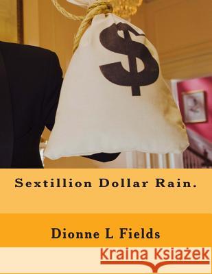Sextillion Dollar Rain. Dionne L. Fields 9781499524659 Createspace