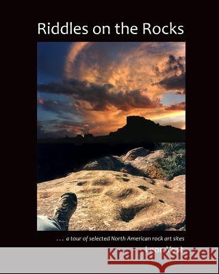 Riddles on the Rocks: A Tour of Selected North American Rock Art Sites Leon Yost 9781499536478 Createspace