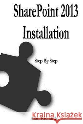 SharePoint 2013 Installation: Step by Step Richards, Alan 9781499542707