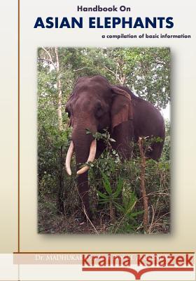 Handbook on Asian Elephants: a compilation of basic information A, Upendra H. 9781499566642 Createspace