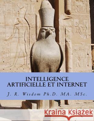 Intelligence artificielle et Internet: L'impact sur l'Economie et la Sociologie de l'Internet Wisdom Ph. D., John Richard 9781499567953