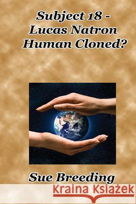 Subject 18 - Lucas Natron Human Cloned? Sue Breeding 9781499579024 Createspace