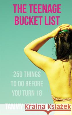 The Teenage Bucket List: 250 Things To Do Before You Turn 18 Mitchell, Tammy 9781499587708 Createspace