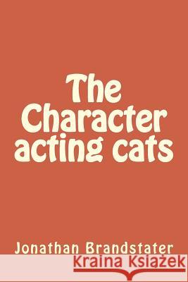 The Character acting cats: Tales of nine plus cats Brandstater, Jonathan Jay 9781499590432 Createspace