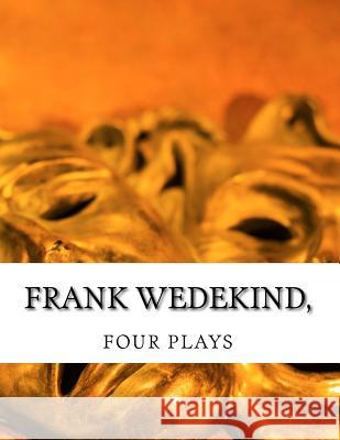 Frank Wedekind, FOUR PLAYS J. Ziegler, Francis 9781499608663 Createspace