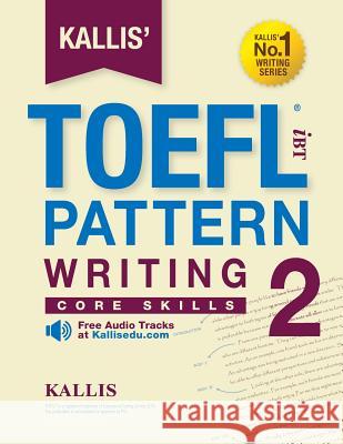 KALLIS' iBT TOEFL Pattern Writing 2: Core Skills Kallis 9781499613216 Createspace