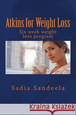 Atkins for Weight Loss: Six week diet plan and one day recipe for weight loss Sandeela, Sadia 9781499623642