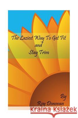 The Laziest Way To Get Fit and Stay Trim Donovan, Roy 9781499635263