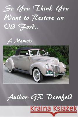 So you think you want to restore an old Ford Dornfeld, G. R. 9781499637748 Createspace