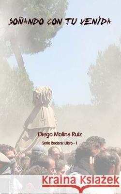 Sonando con tu venida: Serie Rociera - Libro 1 Molina Ruiz, Diego 9781499639339