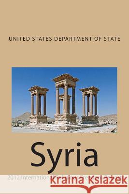 Syria: 2012 International Religious Freedom Report United States Department of State 9781499642230 Createspace