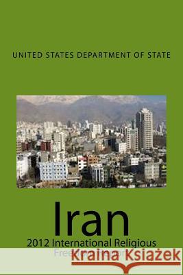 Iran: 2012 International Religious Freedom Report United States Department of State 9781499652925 Createspace