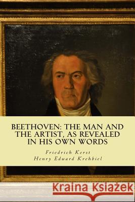 Beethoven: the Man and the Artist, as Revealed in his own Words Krehbiel, Henry Edward 9781499656251