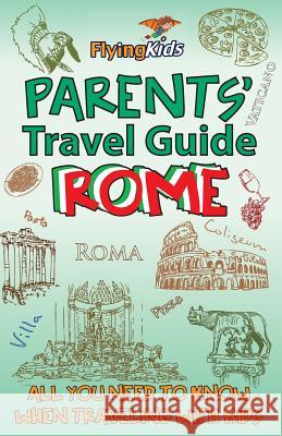Parents' Travel Guide - Rome: All you need to know when traveling with kids Ilief, Roxana 9781499677911 Createspace