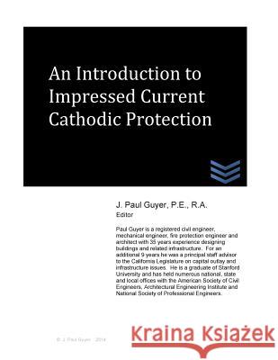 An Introduction to Impressed Current Cathodic Protection J. Paul Guyer 9781499683523 Createspace
