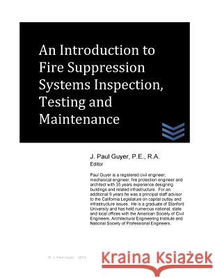 An Introduction to Fire Suppression Systems Inspection, Testing and Maintenance J. Paul Guyer 9781499683745 Createspace Independent Publishing Platform