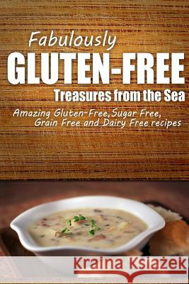 Fabulously Gluten-Free - Treasures from the Sea: Yummy Gluten-Free Ideas for Celiac Disease and Gluten Sensitivity Fabulously Gluten-Free 9781499684483 Createspace