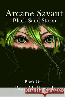 Arcane Savant: Black Sand Storm (Book 1): Book 1 MR Brad C. McDowell Xib Xibuna 9781499696776 Createspace